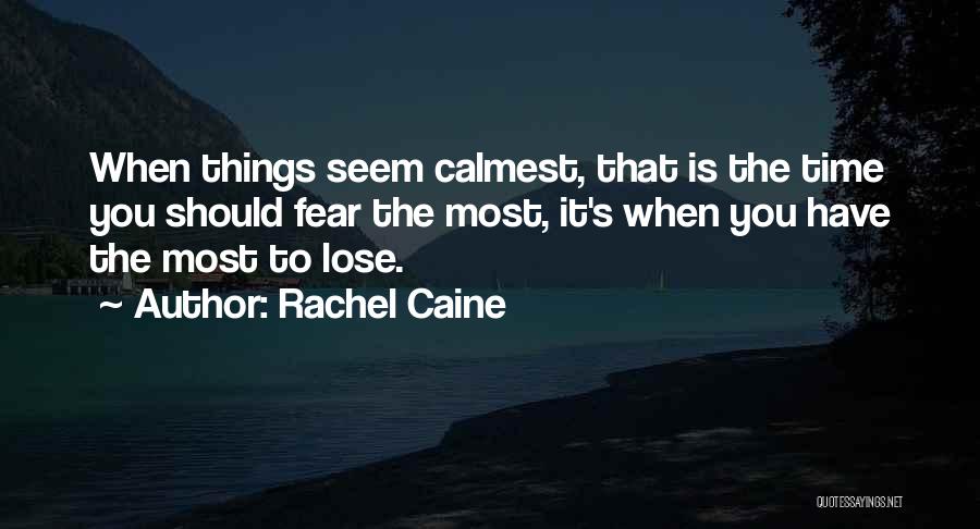 Rachel Caine Quotes: When Things Seem Calmest, That Is The Time You Should Fear The Most, It's When You Have The Most To