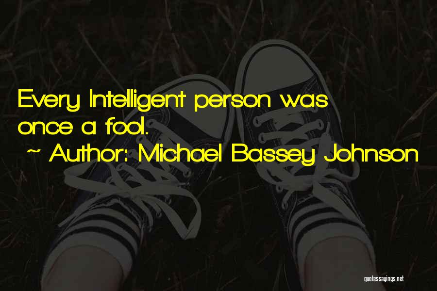 Michael Bassey Johnson Quotes: Every Intelligent Person Was Once A Fool.