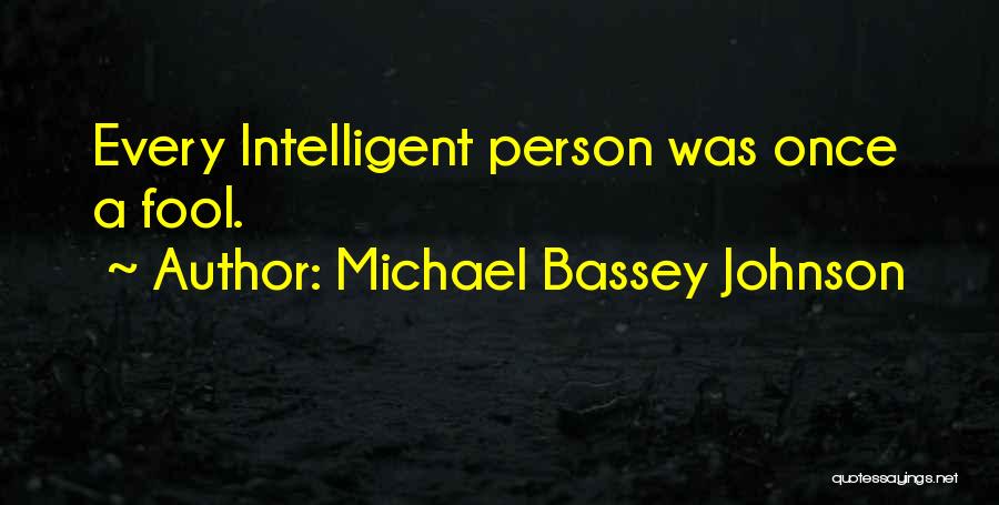 Michael Bassey Johnson Quotes: Every Intelligent Person Was Once A Fool.