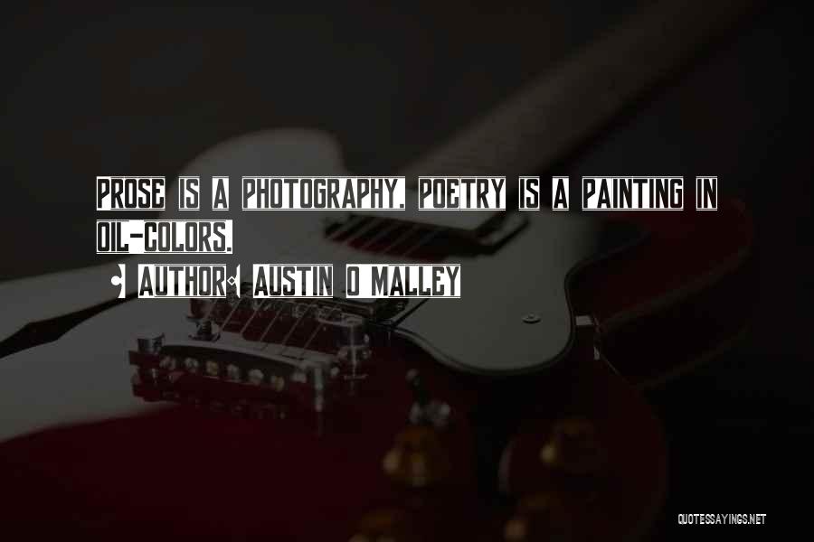 Austin O'Malley Quotes: Prose Is A Photography, Poetry Is A Painting In Oil-colors.