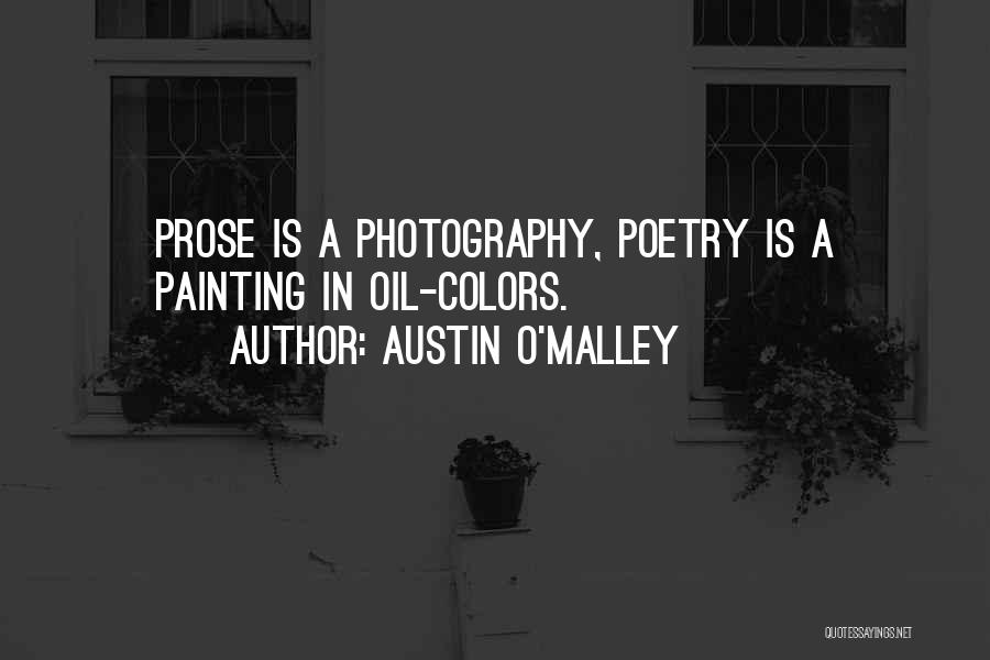 Austin O'Malley Quotes: Prose Is A Photography, Poetry Is A Painting In Oil-colors.
