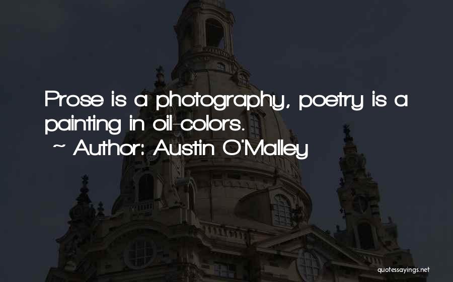 Austin O'Malley Quotes: Prose Is A Photography, Poetry Is A Painting In Oil-colors.