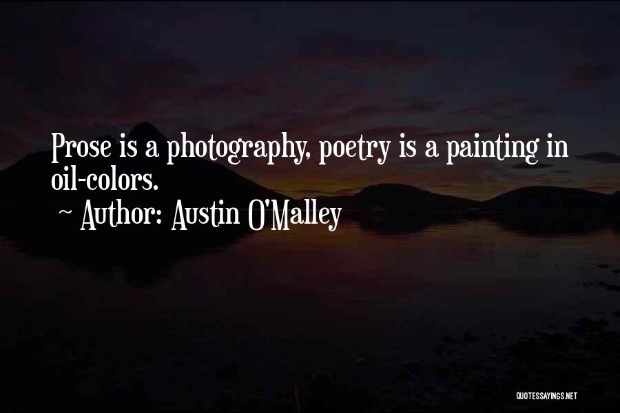 Austin O'Malley Quotes: Prose Is A Photography, Poetry Is A Painting In Oil-colors.