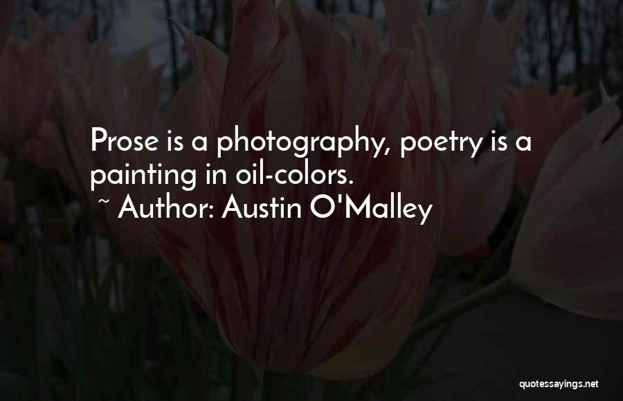 Austin O'Malley Quotes: Prose Is A Photography, Poetry Is A Painting In Oil-colors.