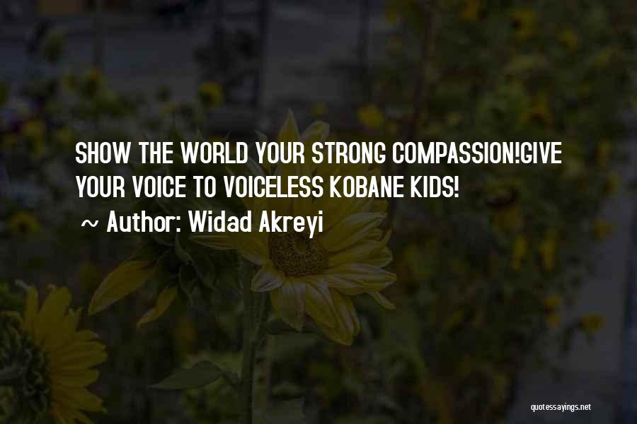 Widad Akreyi Quotes: Show The World Your Strong Compassion!give Your Voice To Voiceless Kobane Kids!