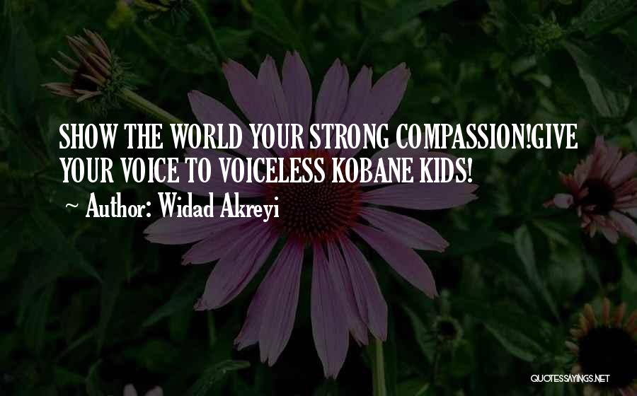 Widad Akreyi Quotes: Show The World Your Strong Compassion!give Your Voice To Voiceless Kobane Kids!