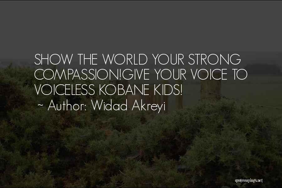 Widad Akreyi Quotes: Show The World Your Strong Compassion!give Your Voice To Voiceless Kobane Kids!