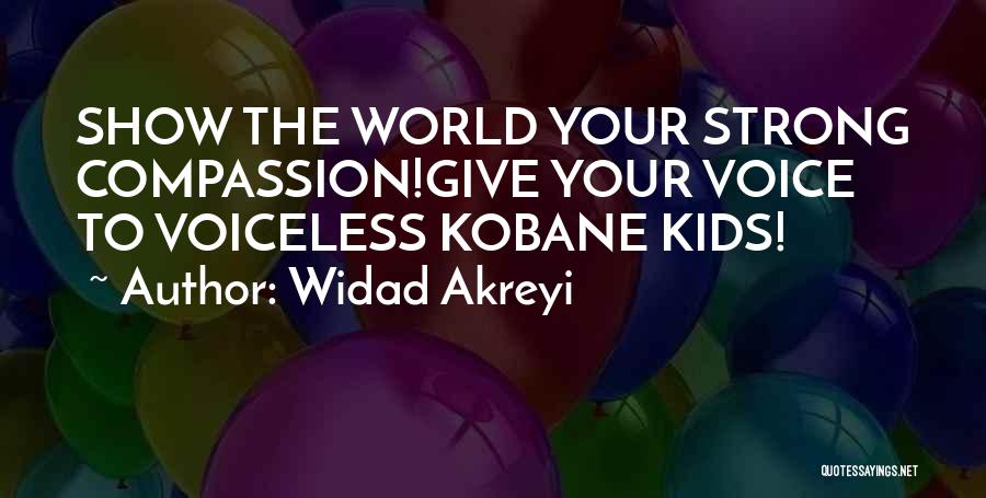 Widad Akreyi Quotes: Show The World Your Strong Compassion!give Your Voice To Voiceless Kobane Kids!