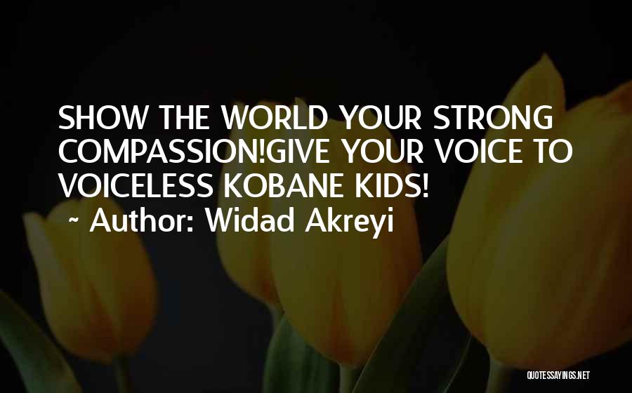 Widad Akreyi Quotes: Show The World Your Strong Compassion!give Your Voice To Voiceless Kobane Kids!