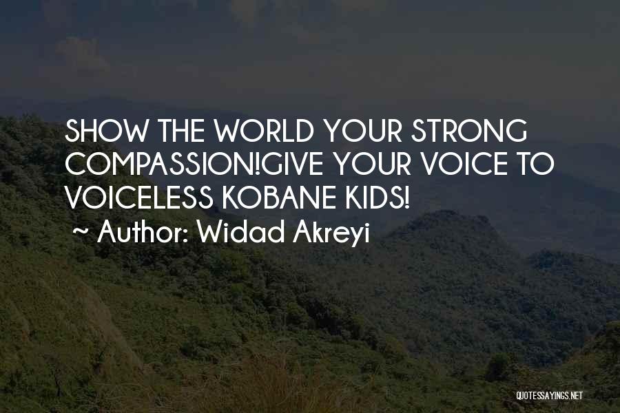 Widad Akreyi Quotes: Show The World Your Strong Compassion!give Your Voice To Voiceless Kobane Kids!