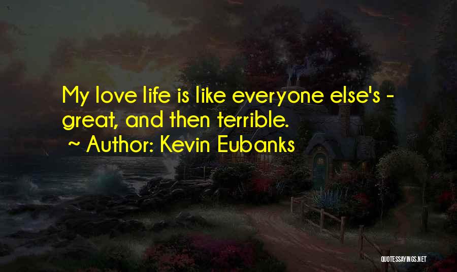 Kevin Eubanks Quotes: My Love Life Is Like Everyone Else's - Great, And Then Terrible.