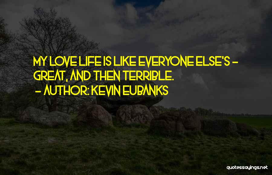Kevin Eubanks Quotes: My Love Life Is Like Everyone Else's - Great, And Then Terrible.