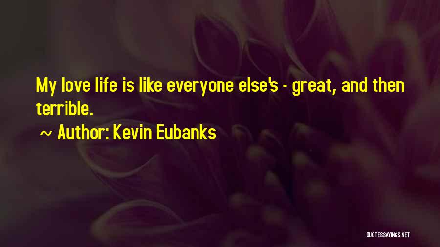 Kevin Eubanks Quotes: My Love Life Is Like Everyone Else's - Great, And Then Terrible.
