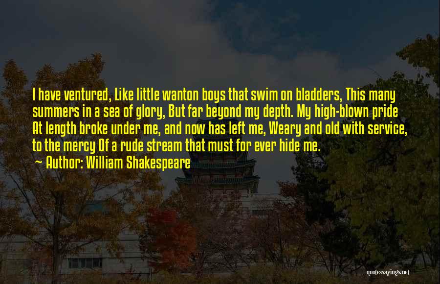 William Shakespeare Quotes: I Have Ventured, Like Little Wanton Boys That Swim On Bladders, This Many Summers In A Sea Of Glory, But