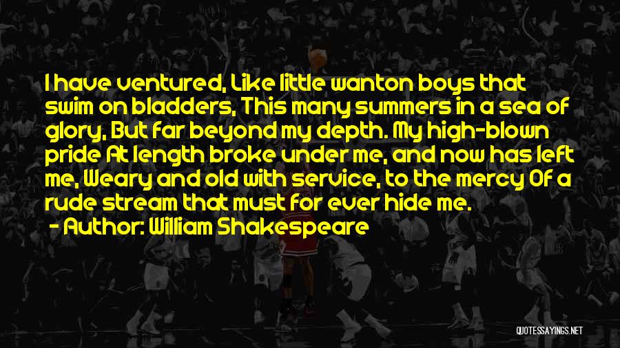 William Shakespeare Quotes: I Have Ventured, Like Little Wanton Boys That Swim On Bladders, This Many Summers In A Sea Of Glory, But