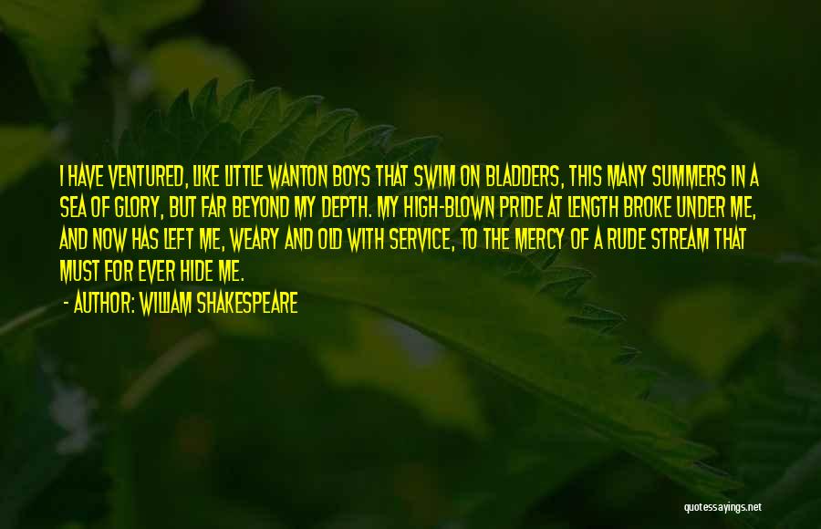 William Shakespeare Quotes: I Have Ventured, Like Little Wanton Boys That Swim On Bladders, This Many Summers In A Sea Of Glory, But
