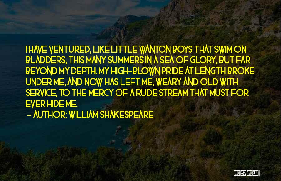 William Shakespeare Quotes: I Have Ventured, Like Little Wanton Boys That Swim On Bladders, This Many Summers In A Sea Of Glory, But