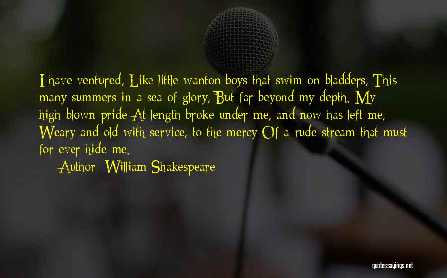 William Shakespeare Quotes: I Have Ventured, Like Little Wanton Boys That Swim On Bladders, This Many Summers In A Sea Of Glory, But