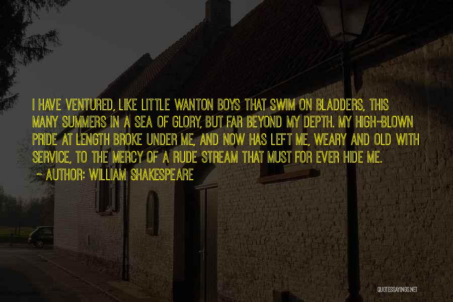 William Shakespeare Quotes: I Have Ventured, Like Little Wanton Boys That Swim On Bladders, This Many Summers In A Sea Of Glory, But