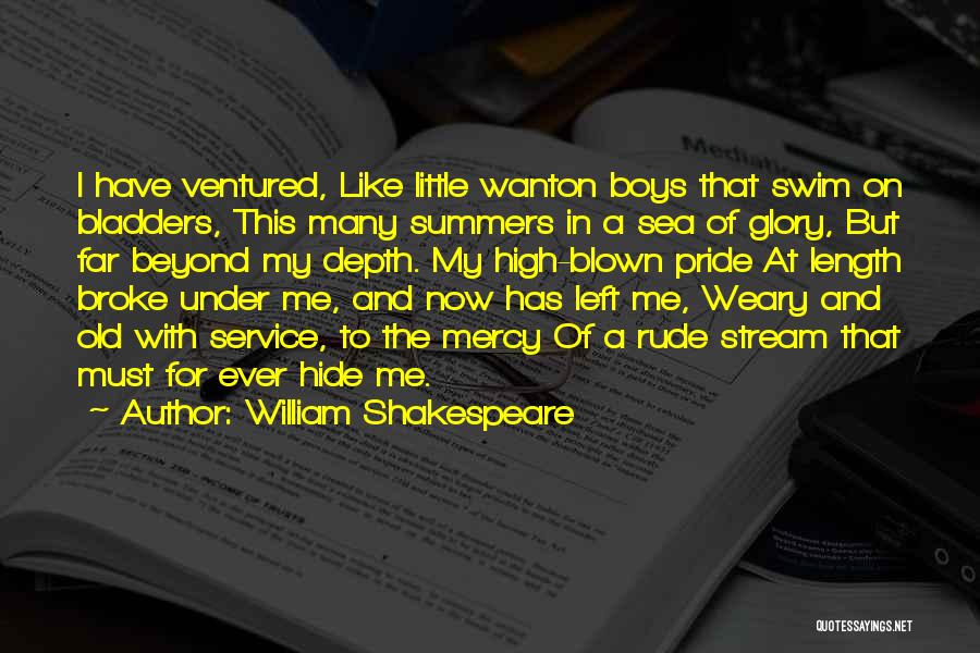 William Shakespeare Quotes: I Have Ventured, Like Little Wanton Boys That Swim On Bladders, This Many Summers In A Sea Of Glory, But
