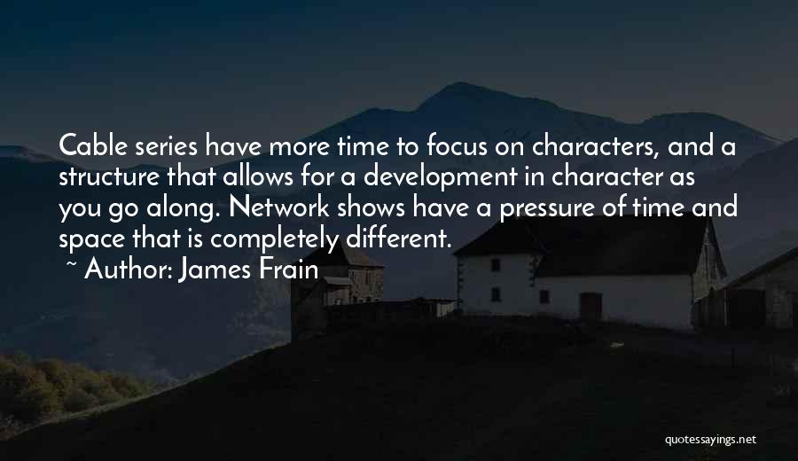 James Frain Quotes: Cable Series Have More Time To Focus On Characters, And A Structure That Allows For A Development In Character As