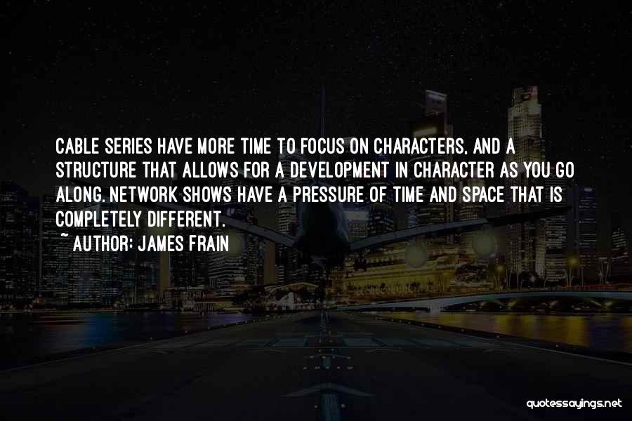 James Frain Quotes: Cable Series Have More Time To Focus On Characters, And A Structure That Allows For A Development In Character As