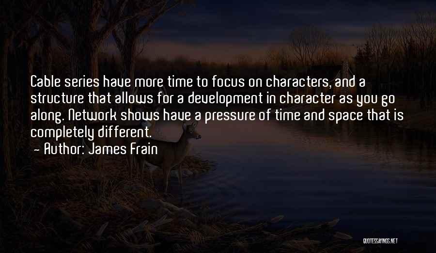 James Frain Quotes: Cable Series Have More Time To Focus On Characters, And A Structure That Allows For A Development In Character As