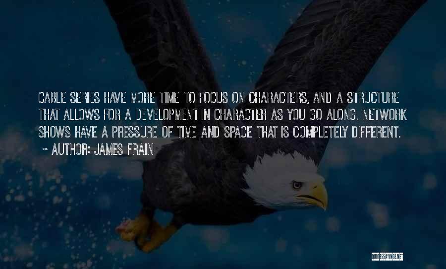 James Frain Quotes: Cable Series Have More Time To Focus On Characters, And A Structure That Allows For A Development In Character As