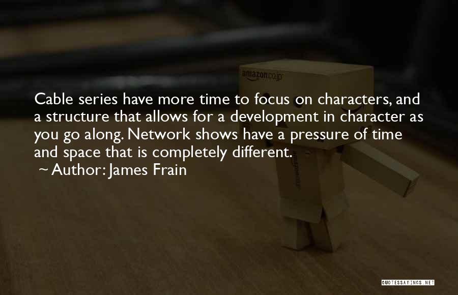 James Frain Quotes: Cable Series Have More Time To Focus On Characters, And A Structure That Allows For A Development In Character As
