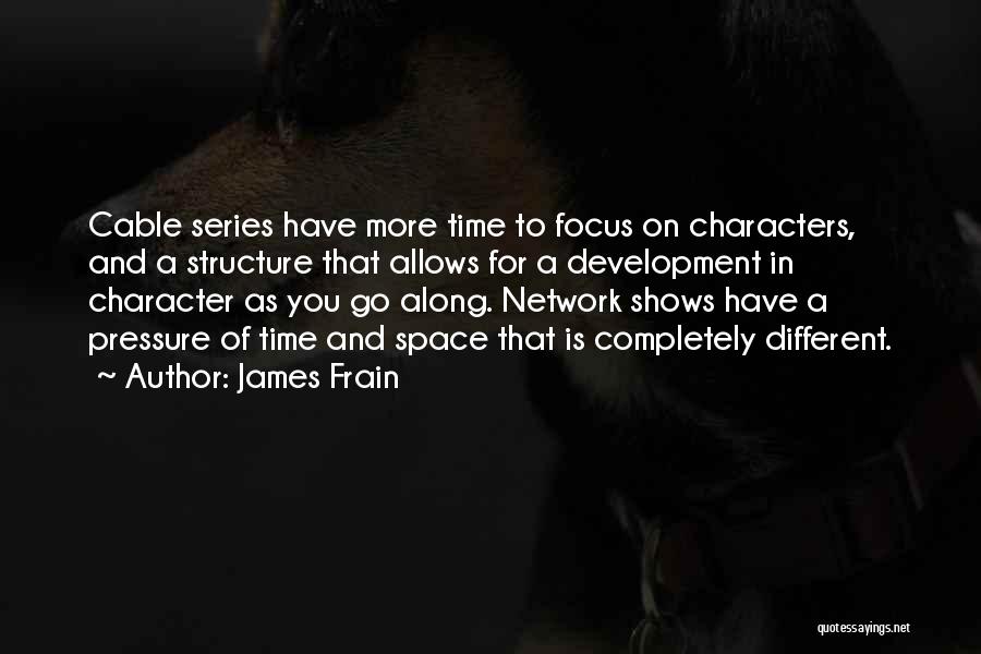 James Frain Quotes: Cable Series Have More Time To Focus On Characters, And A Structure That Allows For A Development In Character As