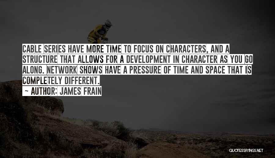 James Frain Quotes: Cable Series Have More Time To Focus On Characters, And A Structure That Allows For A Development In Character As