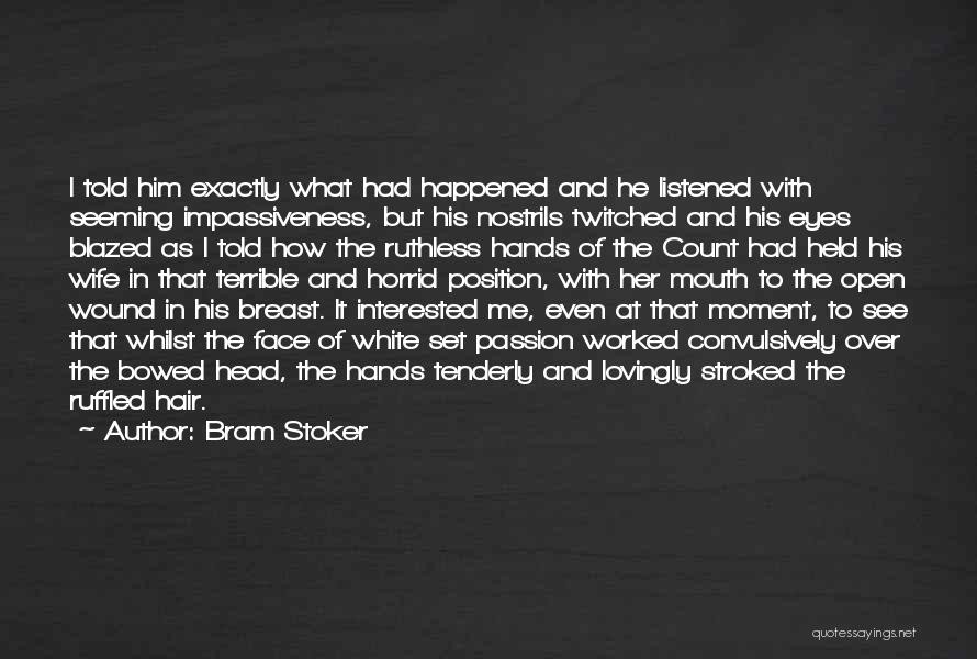 Bram Stoker Quotes: I Told Him Exactly What Had Happened And He Listened With Seeming Impassiveness, But His Nostrils Twitched And His Eyes