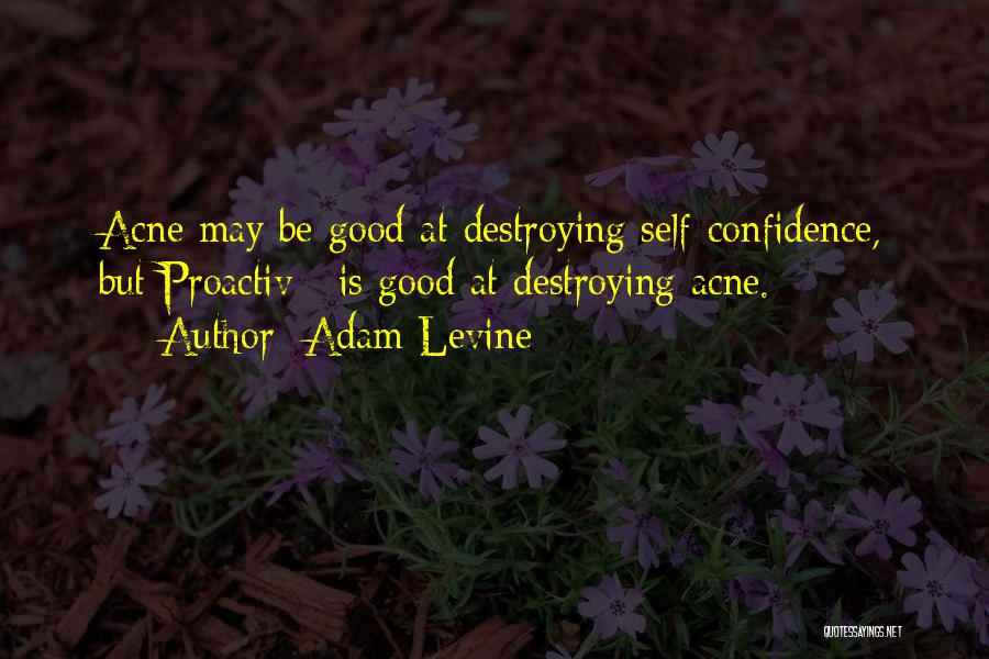 Adam Levine Quotes: Acne May Be Good At Destroying Self-confidence, But Proactiv+ Is Good At Destroying Acne.