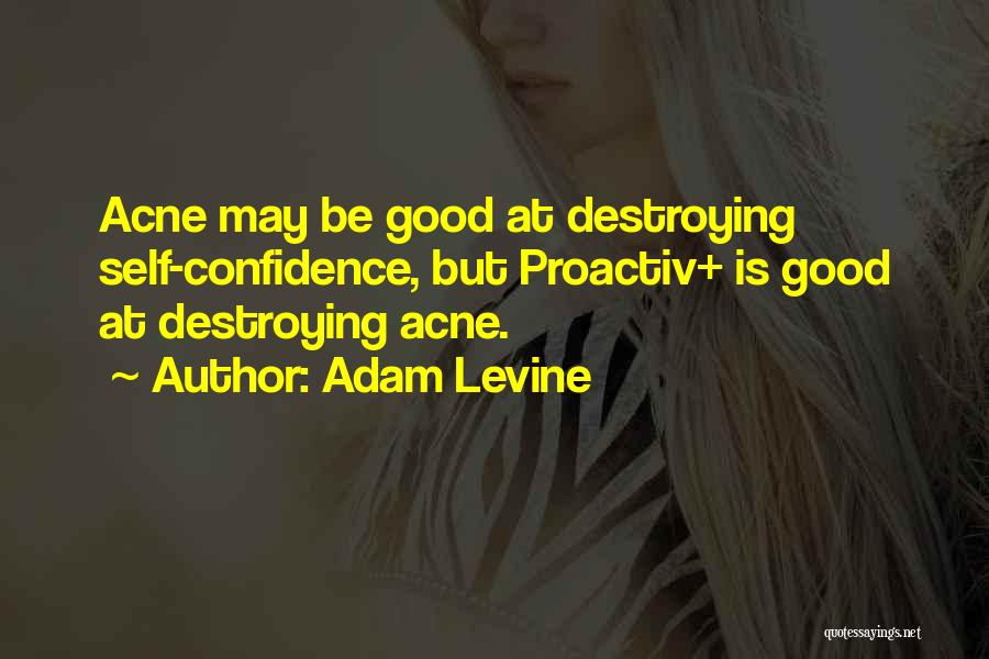 Adam Levine Quotes: Acne May Be Good At Destroying Self-confidence, But Proactiv+ Is Good At Destroying Acne.