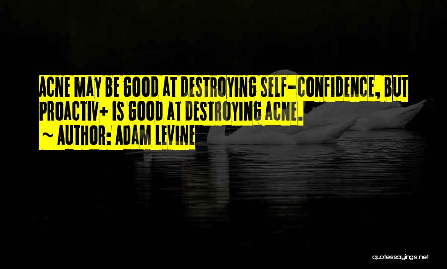 Adam Levine Quotes: Acne May Be Good At Destroying Self-confidence, But Proactiv+ Is Good At Destroying Acne.