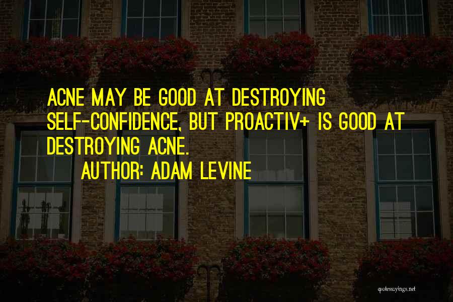 Adam Levine Quotes: Acne May Be Good At Destroying Self-confidence, But Proactiv+ Is Good At Destroying Acne.