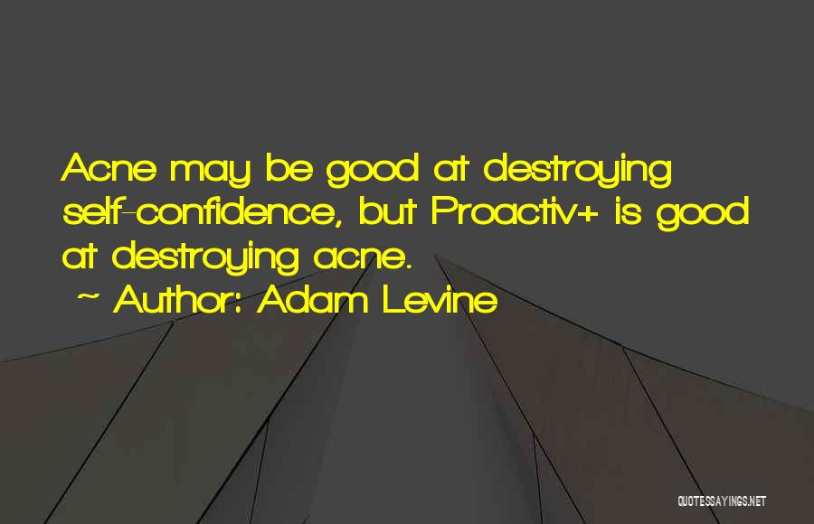 Adam Levine Quotes: Acne May Be Good At Destroying Self-confidence, But Proactiv+ Is Good At Destroying Acne.