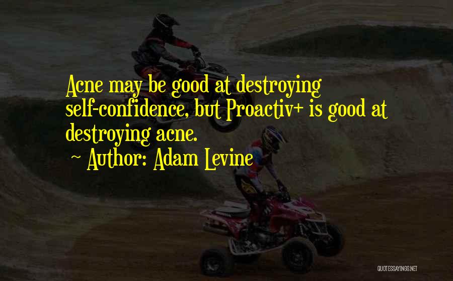 Adam Levine Quotes: Acne May Be Good At Destroying Self-confidence, But Proactiv+ Is Good At Destroying Acne.