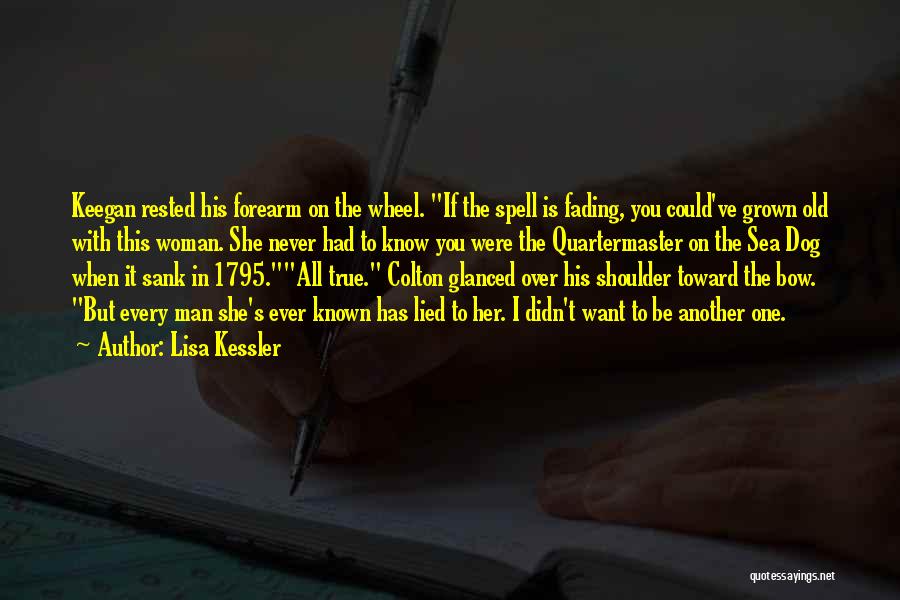 Lisa Kessler Quotes: Keegan Rested His Forearm On The Wheel. If The Spell Is Fading, You Could've Grown Old With This Woman. She