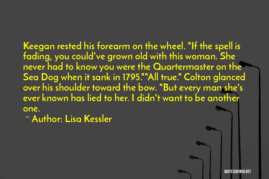 Lisa Kessler Quotes: Keegan Rested His Forearm On The Wheel. If The Spell Is Fading, You Could've Grown Old With This Woman. She