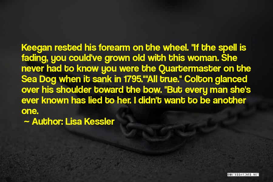 Lisa Kessler Quotes: Keegan Rested His Forearm On The Wheel. If The Spell Is Fading, You Could've Grown Old With This Woman. She
