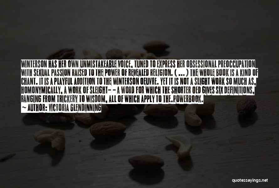 Victoria Glendinning Quotes: Winterson Has Her Own Unmistakeable Voice, Tuned To Express Her Obsessional Preoccupation With Sexual Passion Raised To The Power Of