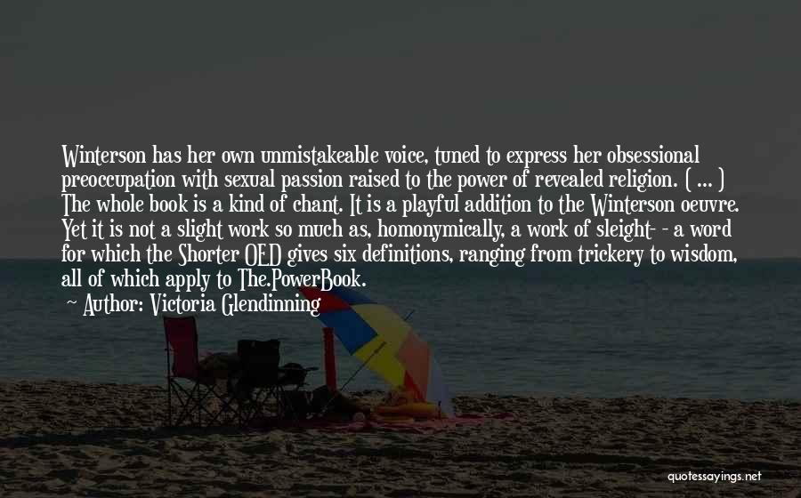 Victoria Glendinning Quotes: Winterson Has Her Own Unmistakeable Voice, Tuned To Express Her Obsessional Preoccupation With Sexual Passion Raised To The Power Of