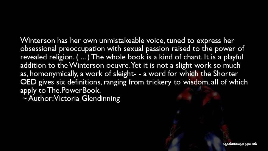 Victoria Glendinning Quotes: Winterson Has Her Own Unmistakeable Voice, Tuned To Express Her Obsessional Preoccupation With Sexual Passion Raised To The Power Of