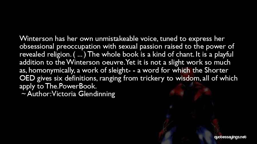 Victoria Glendinning Quotes: Winterson Has Her Own Unmistakeable Voice, Tuned To Express Her Obsessional Preoccupation With Sexual Passion Raised To The Power Of