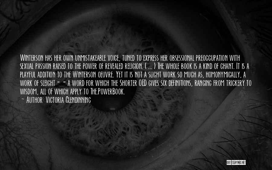 Victoria Glendinning Quotes: Winterson Has Her Own Unmistakeable Voice, Tuned To Express Her Obsessional Preoccupation With Sexual Passion Raised To The Power Of