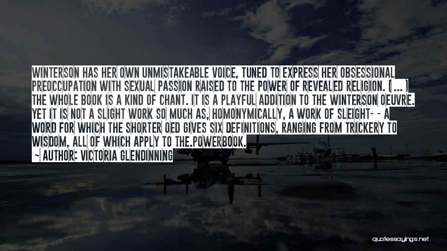 Victoria Glendinning Quotes: Winterson Has Her Own Unmistakeable Voice, Tuned To Express Her Obsessional Preoccupation With Sexual Passion Raised To The Power Of