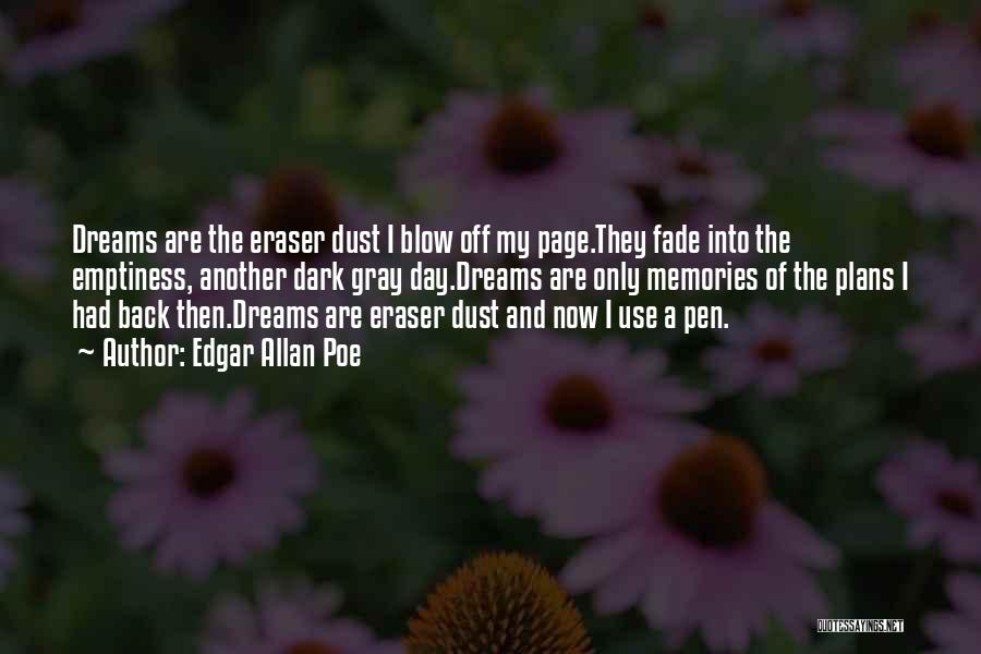 Edgar Allan Poe Quotes: Dreams Are The Eraser Dust I Blow Off My Page.they Fade Into The Emptiness, Another Dark Gray Day.dreams Are Only