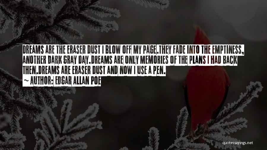 Edgar Allan Poe Quotes: Dreams Are The Eraser Dust I Blow Off My Page.they Fade Into The Emptiness, Another Dark Gray Day.dreams Are Only