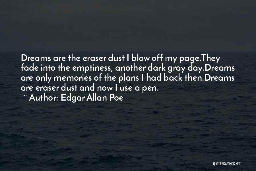 Edgar Allan Poe Quotes: Dreams Are The Eraser Dust I Blow Off My Page.they Fade Into The Emptiness, Another Dark Gray Day.dreams Are Only